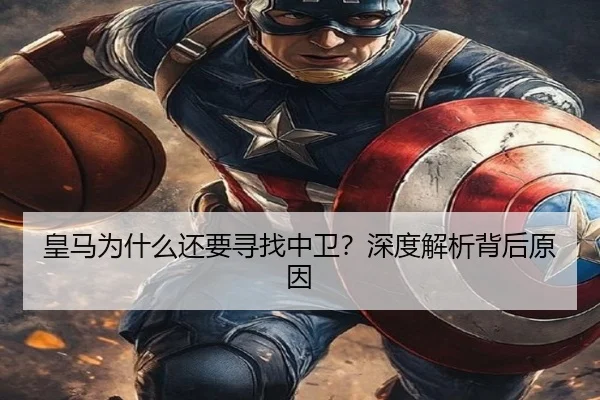皇马为什么还要寻找中卫？深度解析背后原因