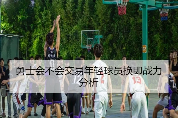 勇士会不会交易年轻球员换即战力分析